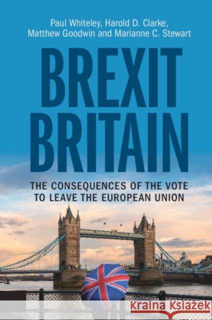 Brexit Britain: The Consequences of the Vote to Leave the European Union Paul Whiteley Harold D. Clarke Matthew Goodwin 9781108733793