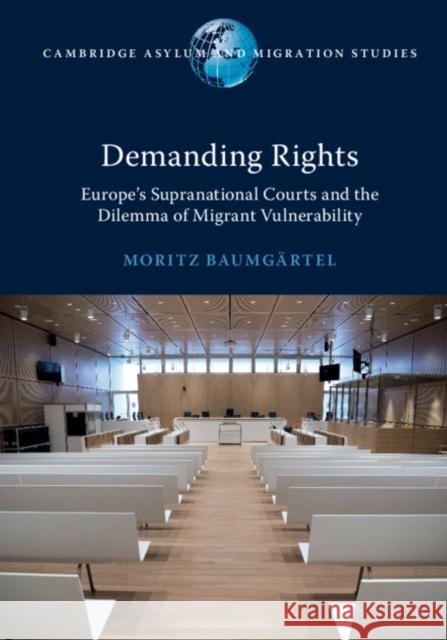 Demanding Rights: Europe's Supranational Courts and the Dilemma of Migrant Vulnerability Moritz Baumgartel 9781108733885 Cambridge University Press