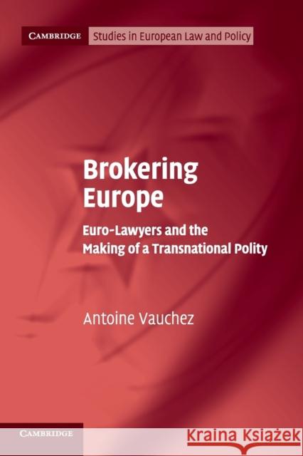 Brokering Europe: Euro-Lawyers and the Making of a Transnational Polity Antoine Vauchez 9781108735247