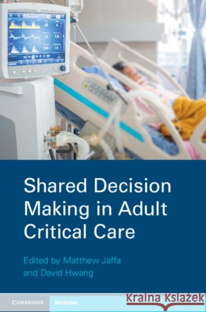 Shared Decision Making in Adult Critical Care Matthew N. Jaffa, David Y. Hwang (Yale University, Connecticut) 9781108735544