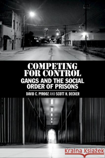 Competing for Control: Gangs and the Social Order of Prisons David C. Pyrooz Scott H. Decker 9781108735742