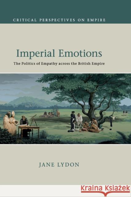 Imperial Emotions: The Politics of Empathy Across the British Empire Lydon, Jane 9781108735759