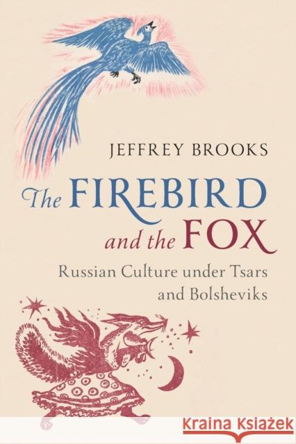 The Firebird and the Fox: Russian Culture Under Tsars and Bolsheviks Jeffrey Brooks 9781108735872