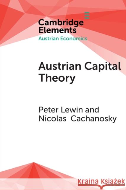 Austrian Capital Theory: A Modern Survey of the Essentials Peter Lewin Nicholas Cachanosky 9781108735889 Cambridge University Press