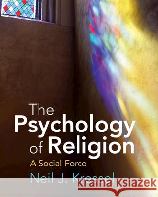 The Psychology of Religion: A Social Force Neil J. (William Paterson University, New Jersey) Kressel 9781108737029