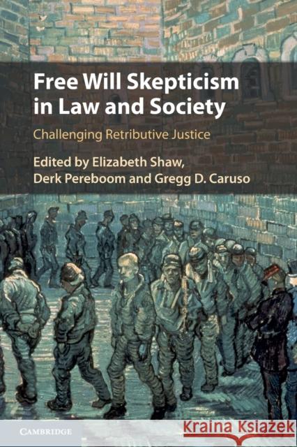Free Will Skepticism in Law and Society: Challenging Retributive Justice Elizabeth Shaw Derk Pereboom Gregg D. Caruso 9781108737098 Cambridge University Press