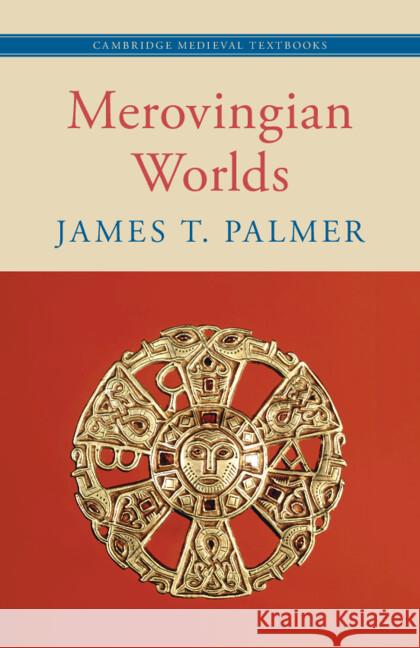 Merovingian Worlds James T. Palmer 9781108737593 Cambridge University Press