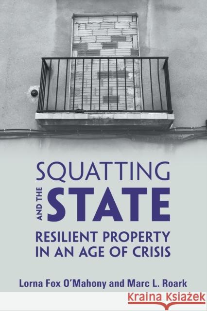 Squatting and the State: Resilient Property in an Age of Crisis Lorna Fo Marc L. Roark 9781108738033 Cambridge University Press