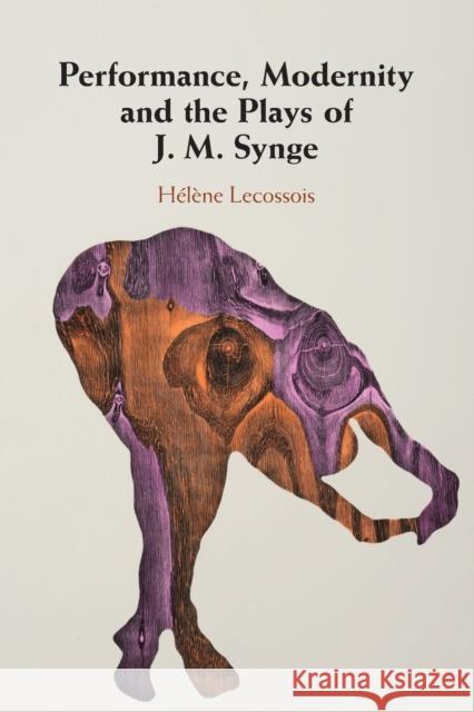 Performance, Modernity and the Plays of J. M. Synge Helene (Universite de Lille) Lecossois 9781108738088 Cambridge University Press