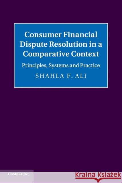 Consumer Financial Dispute Resolution in a Comparative Context: Principles, Systems and Practice Shahla F. Ali 9781108738187 Cambridge University Press