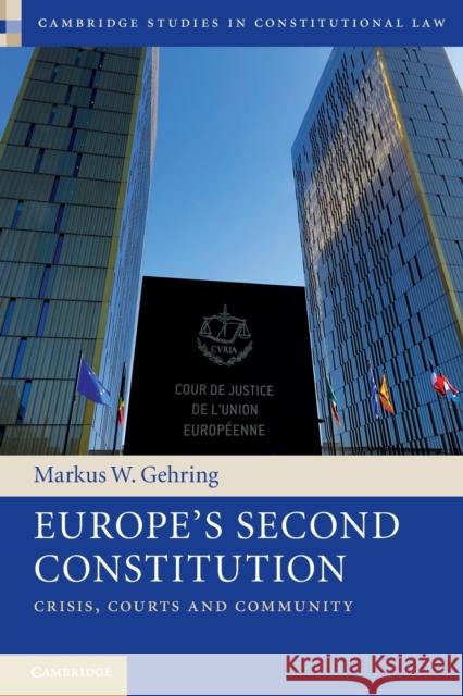 Europe's Second Constitution: Crisis, Courts and Community Markus W. (University of Cambridge) Gehring 9781108738286 Cambridge University Press