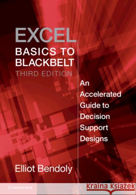 Excel Basics to Blackbelt: An Accelerated Guide to Decision Support Designs Elliot Bendoly 9781108738361