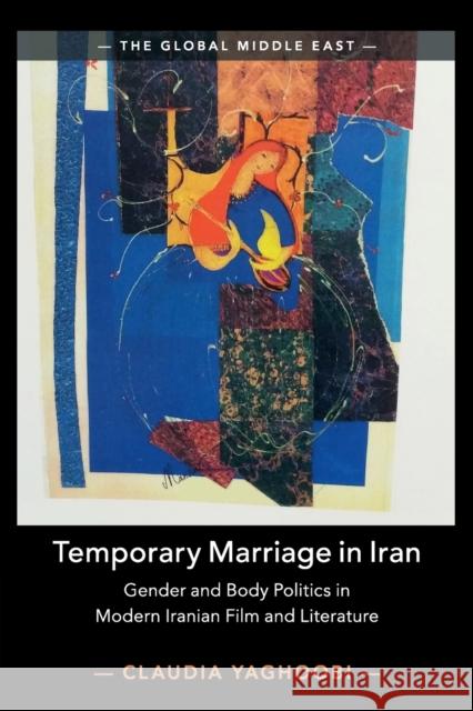 Temporary Marriage in Iran: Gender and Body Politics in Modern Iranian Film and Literature Yaghoobi, Claudia 9781108738439 Cambridge University Press