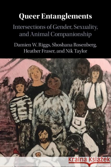 Queer Entanglements: Intersections of Gender, Sexuality, and Animal Companionship Damien W. Riggs Shoshana Rosenberg Heather Fraser 9781108738941 Cambridge University Press