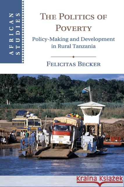 The Politics of Poverty: Policy-Making and Development in Rural Tanzania Becker, Felicitas 9781108739245 Cambridge University Press