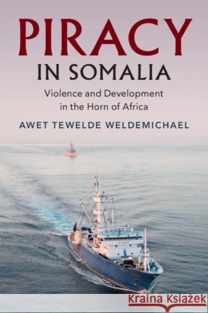 Piracy in Somalia: Violence and Development in the Horn of Africa Awet T. Weldemichael 9781108739283 Cambridge University Press