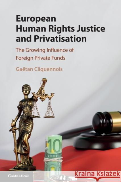 European Human Rights Justice and Privatisation Gaetan (Universite de Nantes, France) Cliquennois 9781108739450 Cambridge University Press