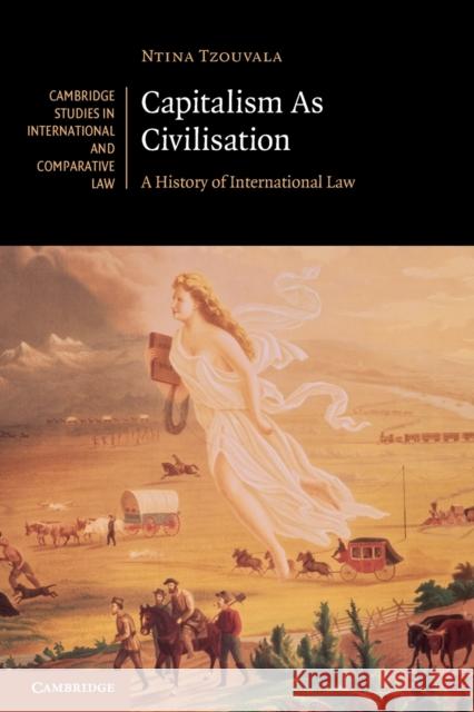 Capitalism as Civilisation: A History of International Law Tzouvala, Ntina 9781108739559 Cambridge University Press