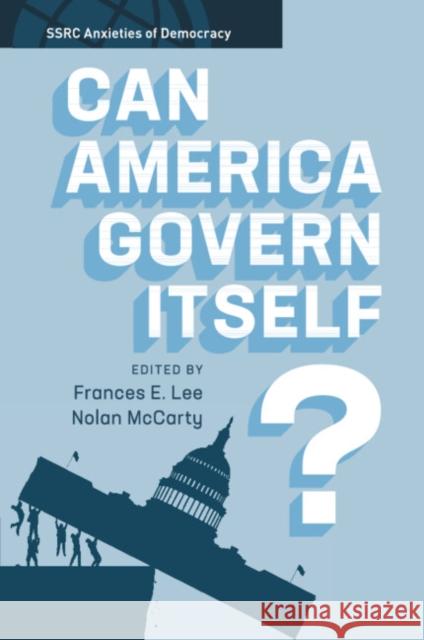 Can America Govern Itself? Frances E. Lee (University of Maryland, College Park), Nolan McCarty (Princeton University, New Jersey) 9781108739726 Cambridge University Press