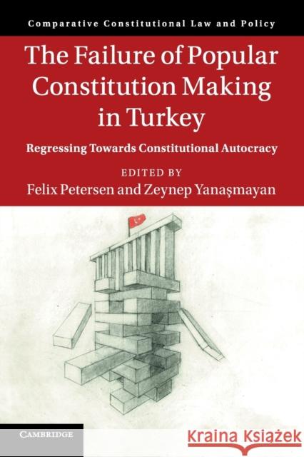 The Failure of Popular Constitution Making in Turkey: Regressing Towards Constitutional Autocracy Felix Petersen (Hebrew University of Jerusalem), Zeynep Yanaşmayan 9781108740180 Cambridge University Press