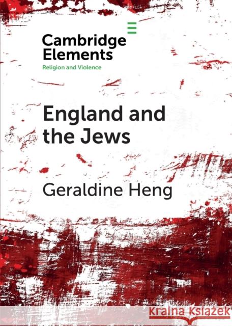 England and the Jews: How Religion and Violence Created the First Racial State in the West Geraldine Heng 9781108740456