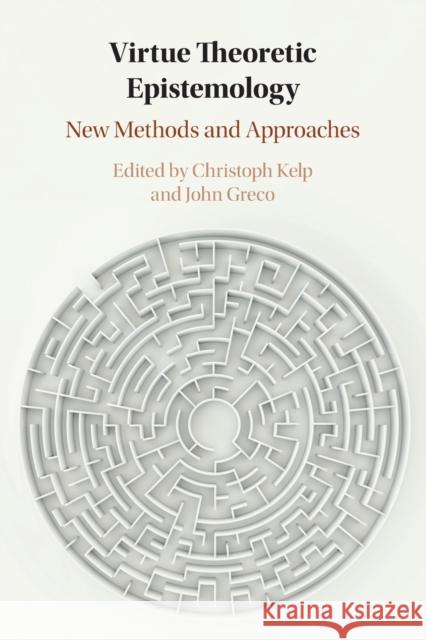 Virtue Theoretic Epistemology: New Methods and Approaches Kelp, Christoph 9781108740463