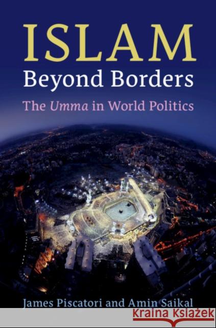 Islam Beyond Borders: The Umma in World Politics James Piscatori Amin Saikal 9781108740555