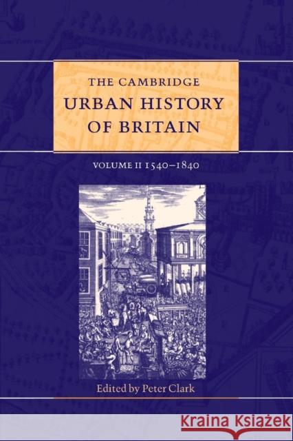 The Cambridge Urban History of Britain: Volume 2, 1540-1840 Clark, Peter 9781108740692 Cambridge University Press