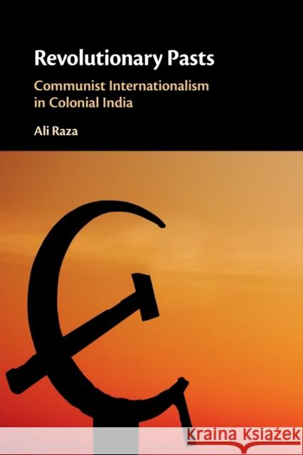 Revolutionary Pasts: Communist Internationalism in Colonial India Raza, Ali 9781108741491 Cambridge University Press