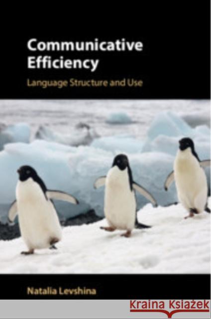 Communicative Efficiency: Language Structure and Use Natalia (Max-Planck-Institut fur Psycholinguistik, The Netherlands) Levshina 9781108743945 Cambridge University Press