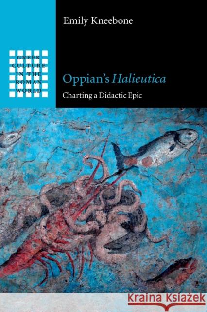 Oppian's Halieutica: Charting a Didactic Epic Emily Kneebone (University of Nottingham) 9781108744041 Cambridge University Press