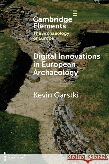 Digital Innovations in European Archaeology Kevin (University of Wisconsin, Oshkosh) Garstki 9781108744126 Cambridge University Press