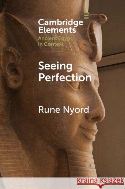 Seeing Perfection: Ancient Egyptian Images Beyond Representation Nyord, Rune 9781108744140 Cambridge University Press