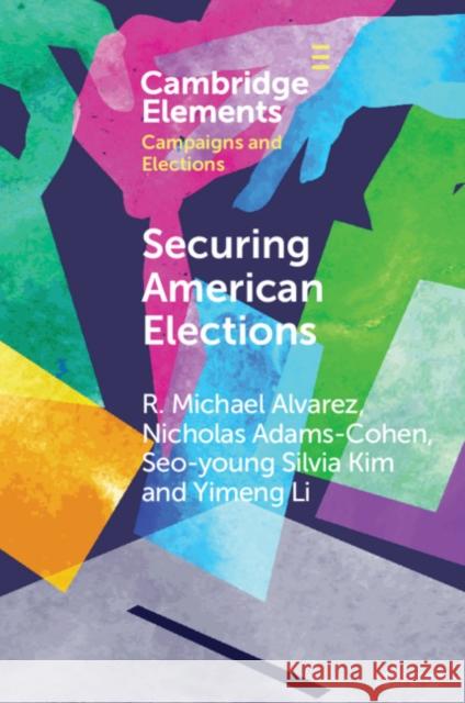 Securing American Elections: How Data-Driven Election Monitoring Can Improve Our Democracy Alvarez, R. Michael 9781108744928