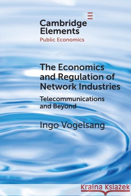The Economics and Regulation of Network Industries: Telecommunications and Beyond Vogelsang, Ingo 9781108745321 Cambridge University Press