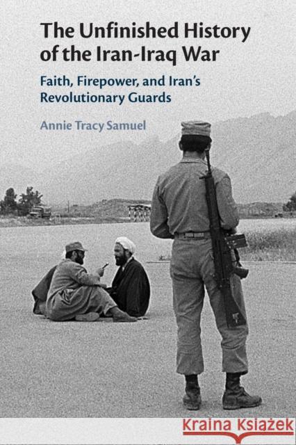 The Unfinished History of the Iran-Iraq War Annie (University of Tennessee, Chattanooga) Tracy Samuel 9781108745789 Cambridge University Press