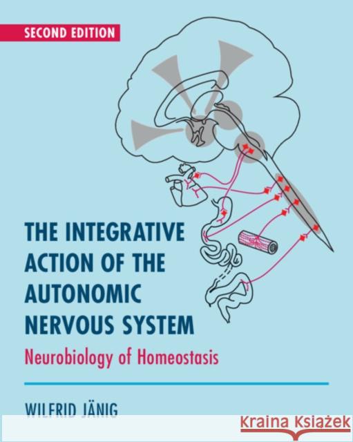 The Integrative Action of the Autonomic Nervous System: Neurobiology of Homeostasis Wilfrid (Christian-Albrechts Universitat zu Kiel, Germany) Janig 9781108745987