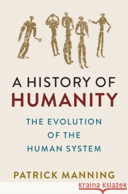A History of Humanity: The Evolution of the Human System Patrick Manning (University of Pittsburgh) 9781108747097