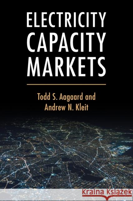Electricity Capacity Markets Todd S. Aagaard, Andrew N. Kleit (Pennsylvania State University) 9781108747424