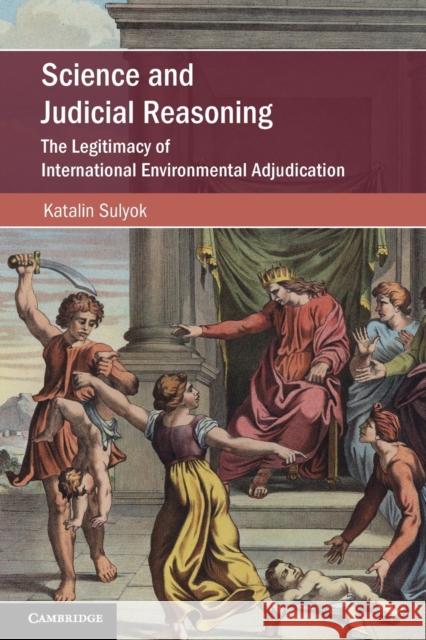 Science and Judicial Reasoning: The Legitimacy of International Environmental Adjudication Katalin Sulyok 9781108747431 Cambridge University Press