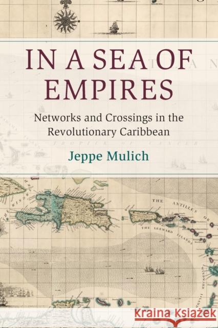 In a Sea of Empires: Networks and Crossings in the Revolutionary Caribbean Mulich, Jeppe 9781108747479 Cambridge University Press