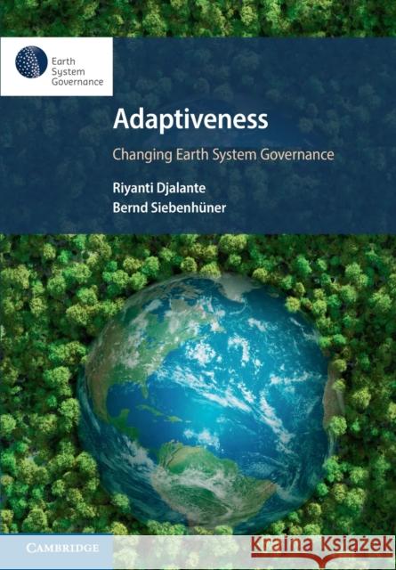 Adaptiveness: Changing Earth System Governance Riyanti Djalante (United Nations University, Tokyo), Bernd Siebenhüner (Carl V. Ossietzky Universität Oldenburg, Germany 9781108749145 Cambridge University Press