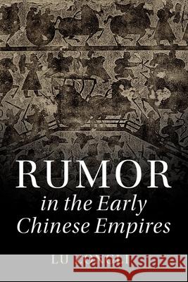 Rumor in the Early Chinese Empires Zongli (Hong Kong University of Science and Technology) Lu 9781108749534