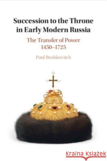 Succession to the Throne in Early Modern Russia Paul (Yale University, Connecticut) Bushkovitch 9781108749688 Cambridge University Press