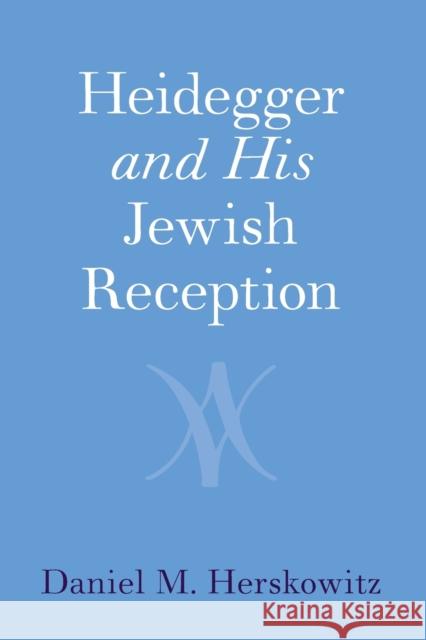 Heidegger and His Jewish Reception Daniel M. (University of Oxford) Herskowitz 9781108749954 Cambridge University Press