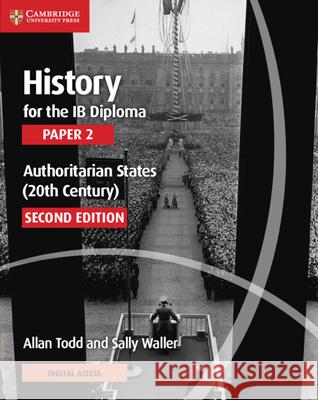 History for the Ib Diploma Paper 2 Authoritarian States (20th Century) with Cambridge Elevate Edition Allan Todd Sally Waller 9781108760591 Cambridge University Press
