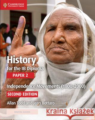 History for the Ib Diploma Paper 2 Independence Movements (1800-2000) with Cambridge Elevate Edition Allan Todd Jean Bottaro 9781108760638 Cambridge University Press
