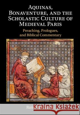 Aquinas, Bonaventure, and the Scholastic Culture of Medieval Paris: Preaching, Prologues, and Biblical Commentary Randall B. (University of St Thomas, Houston) Smith 9781108789356