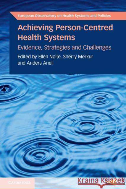 Achieving Person-Centred Health Systems: Evidence, Strategies and Challenges Ellen Nolte Sherry Merkur Anders Anell 9781108790062