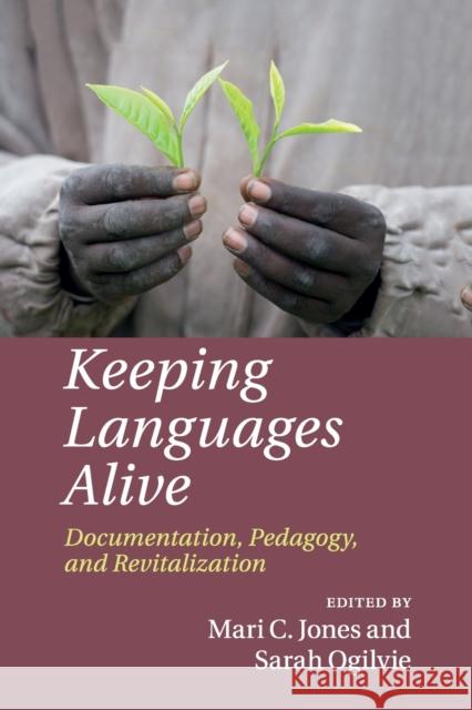 Keeping Languages Alive: Documentation, Pedagogy and Revitalization Mari C. Jones Sarah Ogilvie 9781108790406